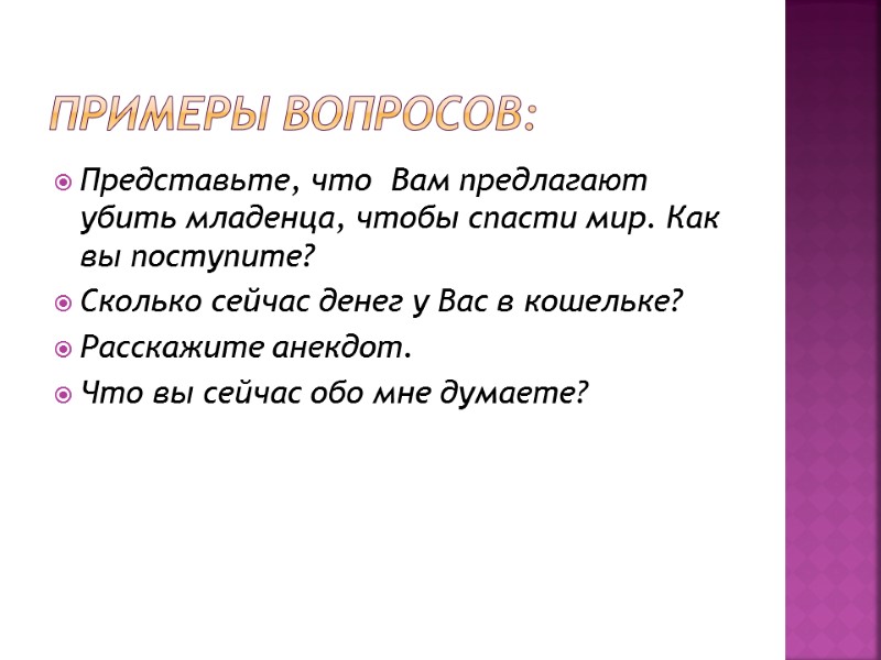 Примеры вопросов: Представьте, что  Вам предлагают  убить младенца, чтобы спасти мир. Как